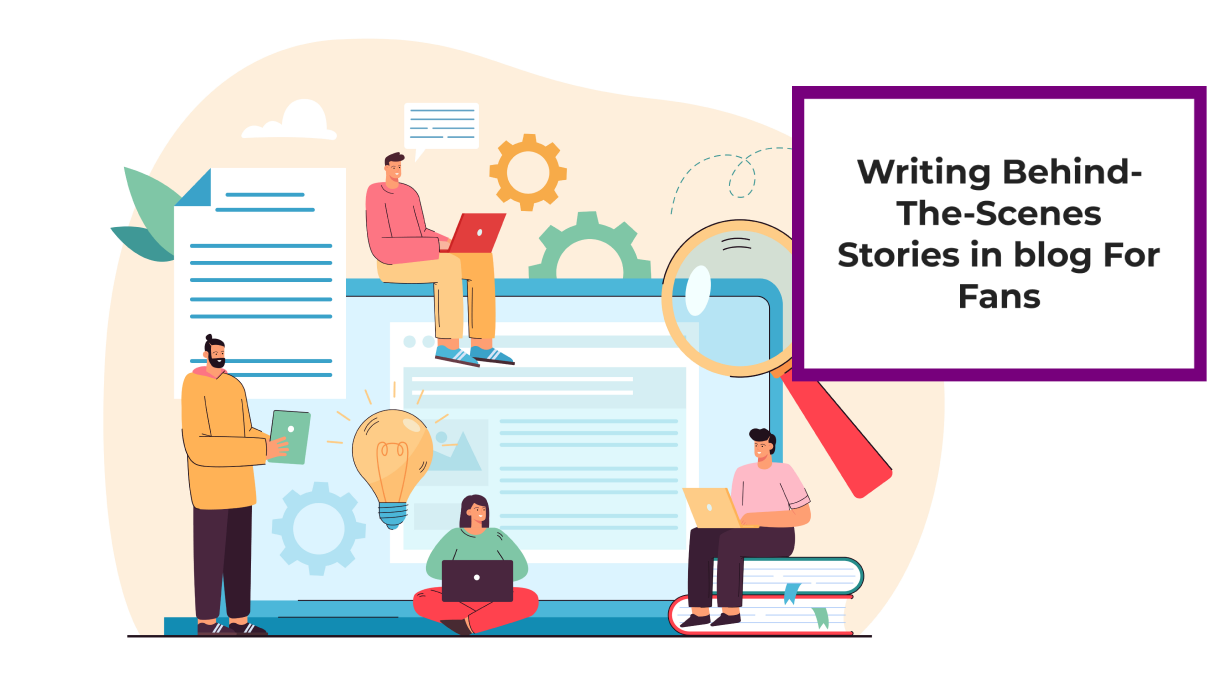 Writing Behind-The-Scenes Stories in blog For Fans